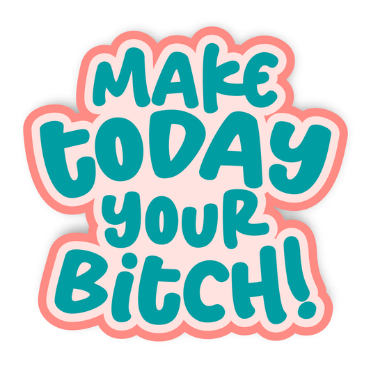 Make Today Your Bitch Sticker - funny, motivational sticker
