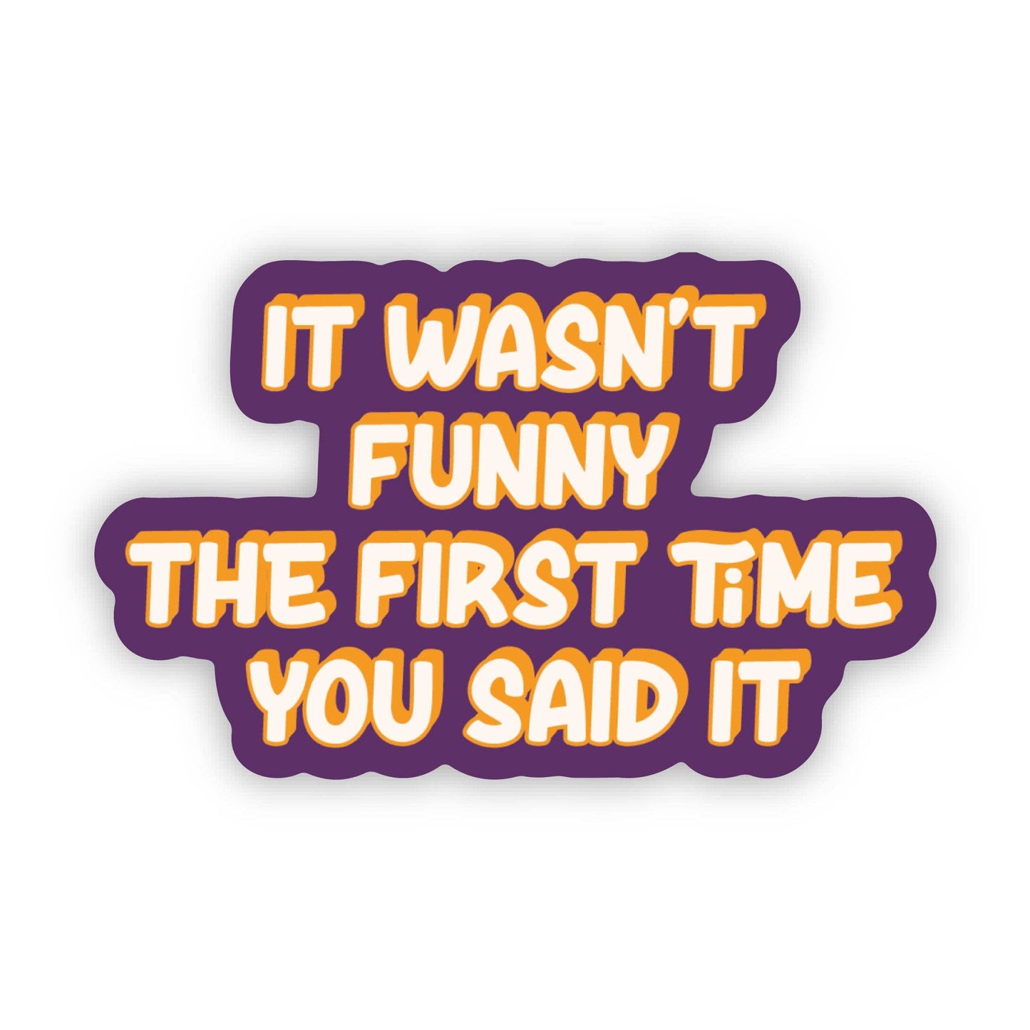 It Wasn't Funny The First Time You Said it Sticker - Sassy Sticker
